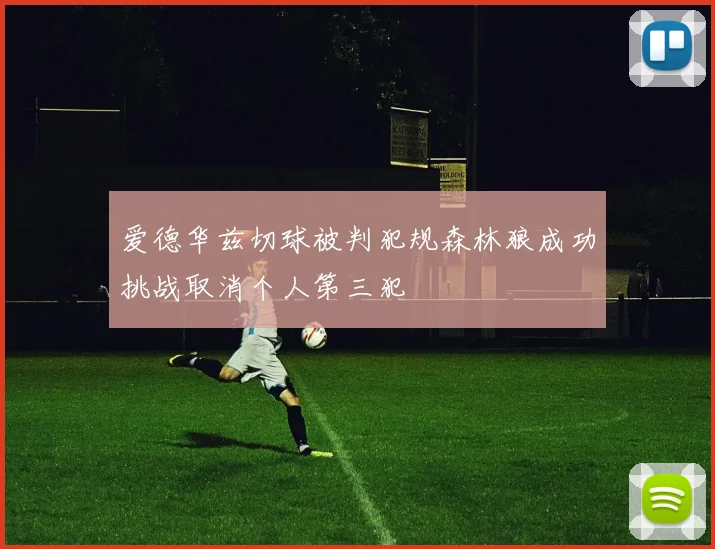 爱德华兹切球被判犯规森林狼成功挑战取消个人第三犯